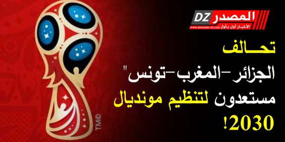 تحالف الجزائر - تونس - المغرب: مستعدون لتنظيم كأس العالم لعام 2030